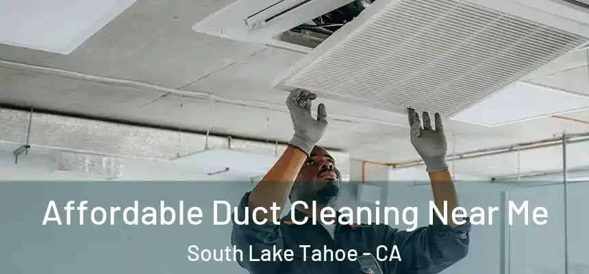  Affordable Duct Cleaning Near Me South Lake Tahoe - CA