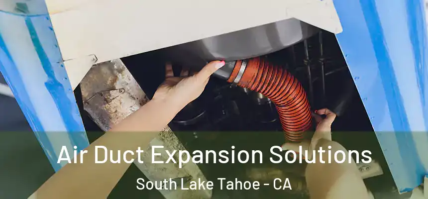  Air Duct Expansion Solutions South Lake Tahoe - CA