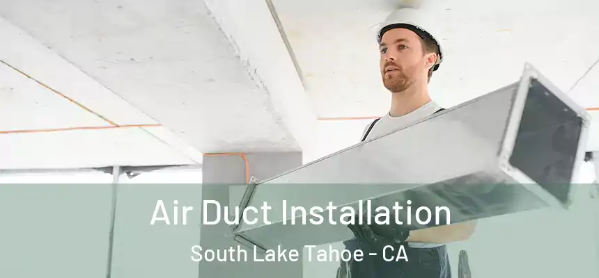 Air Duct Installation South Lake Tahoe - CA