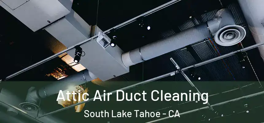  Attic Air Duct Cleaning South Lake Tahoe - CA