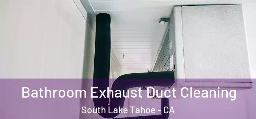  Bathroom Exhaust Duct Cleaning South Lake Tahoe - CA