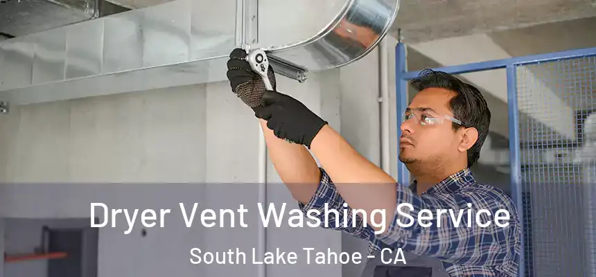Dryer Vent Washing Service South Lake Tahoe - CA