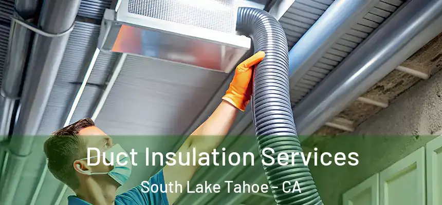 Duct Insulation Services South Lake Tahoe - CA