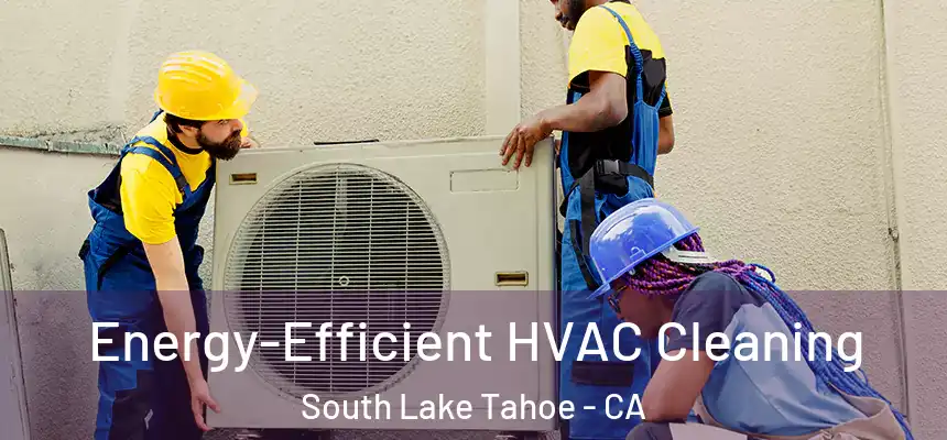  Energy-Efficient HVAC Cleaning South Lake Tahoe - CA