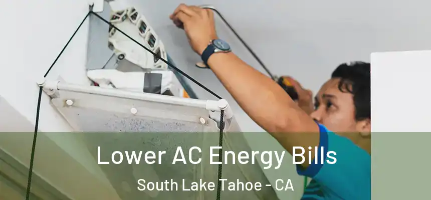  Lower AC Energy Bills South Lake Tahoe - CA