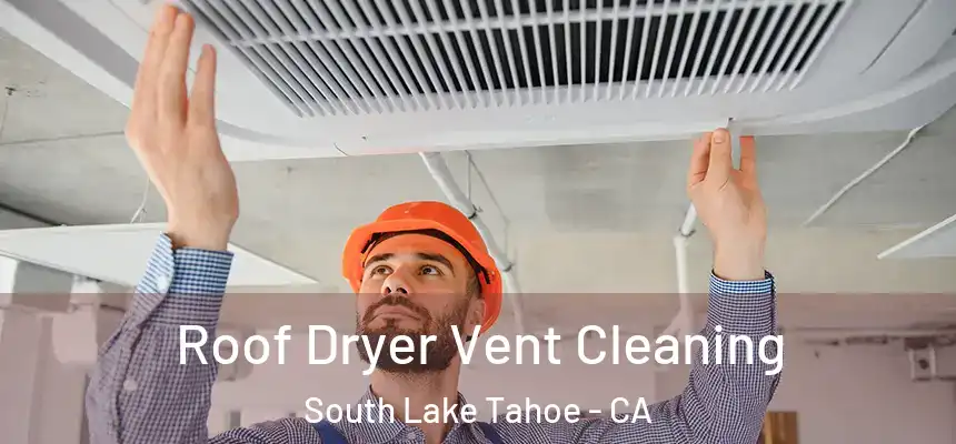  Roof Dryer Vent Cleaning South Lake Tahoe - CA
