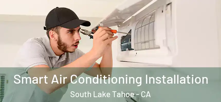 Smart Air Conditioning Installation South Lake Tahoe - CA